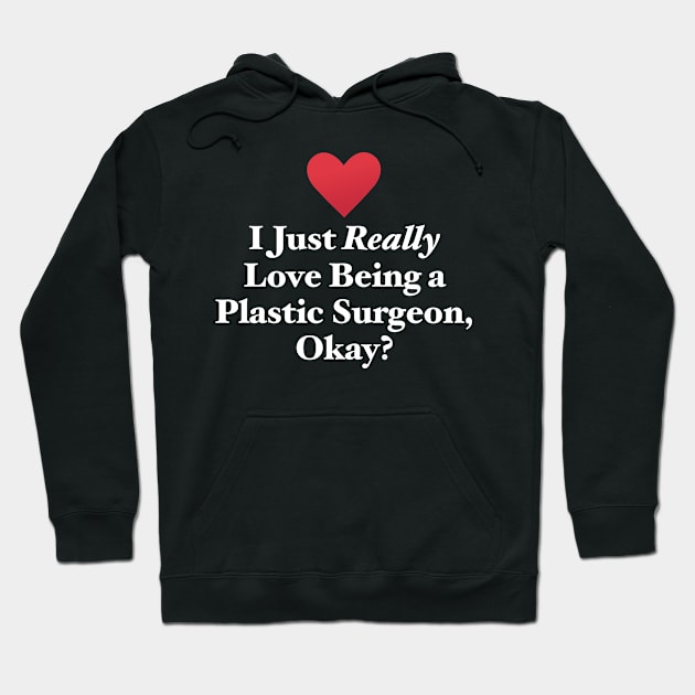 I Just Really Love Being a Plastic Surgeon, Okay? Hoodie by MapYourWorld